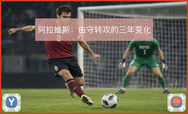 阿拉维斯:由守转攻的三年变化