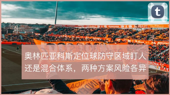 奥林匹亚科斯定位球防守区域盯人还是混合体系，两种方案风险各异