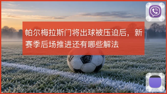帕尔梅拉斯门将出球被压迫后，新赛季后场推进还有哪些解法
