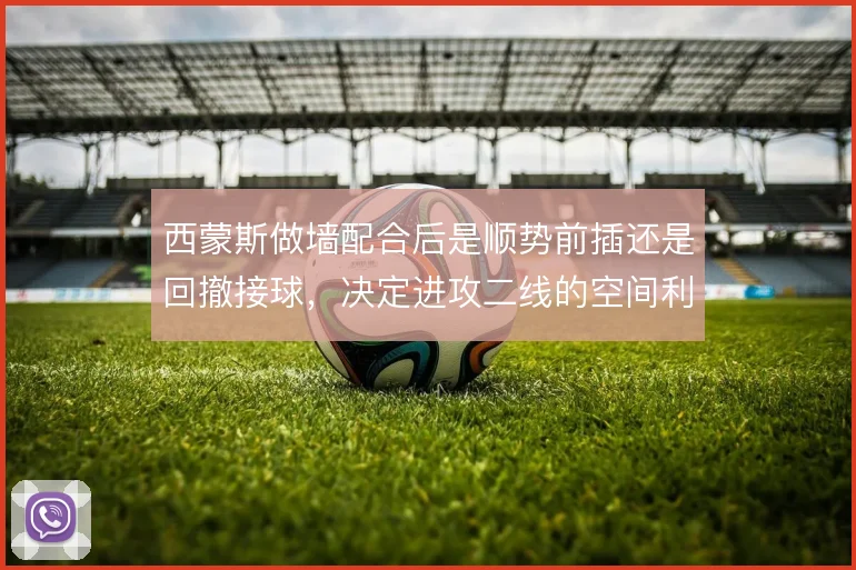 西蒙斯做墙配合后是顺势前插还是回撤接球,决定进攻二线的空间利用方式