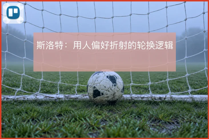 斯洛特:用人偏好折射的轮换逻辑