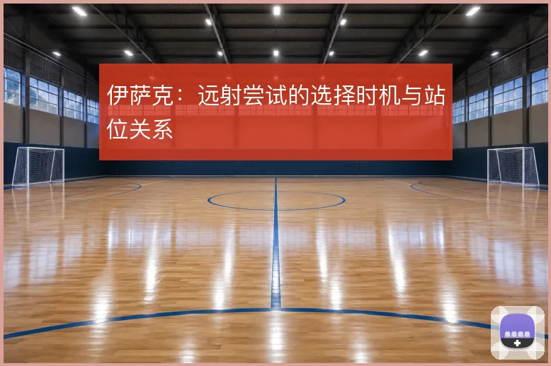 伊萨克:远射尝试的选择时机与站位关系