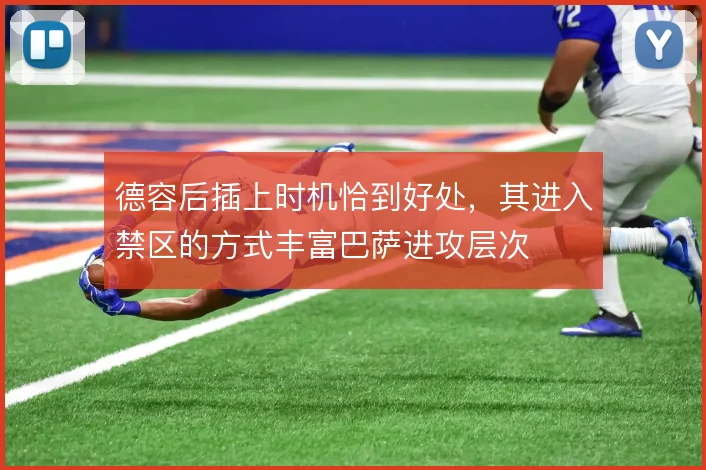 德容后插上时机恰到好处,其进入禁区的方式丰富巴萨进攻层次